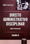 Ler Direito Administrativo Disciplinar - Volume III - Direito Processual, do autor Sandro Lucio Dezan