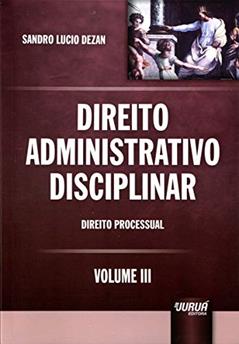 Direito Administrativo Disciplinar - Volume III - Direito Processual, do autor Sandro Lucio Dezan