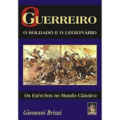 O Guerreiro - O Soldado e o Legionário, do autor Giovanni Brizzi