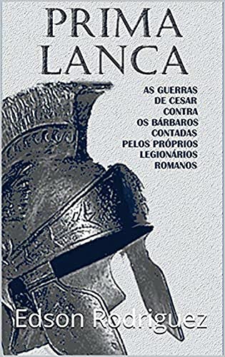 Ler PRIMA LANÇA : Edição Compacta - As gerras de Cesar, contadas pelos próprios legionários, do autor Edson Rodriguez Ler PRIMA LANÇA : Edição Compacta - As gerras de Cesar, contadas pelos próprios legionários, do autor Edson Rodriguez