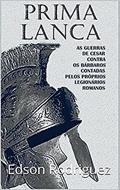 Ler PRIMA LANÇA : Edição Compacta - As gerras de Cesar, contadas pelos próprios legionários, do autor Edson Rodriguez Ler PRIMA LANÇA : Edição Compacta - As gerras de Cesar, contadas pelos próprios legionários, do autor Edson Rodriguez