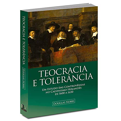 Ler Teocracia e Tolerância. Um Estudo das Controvérsias no Calvinismo Holandês de 1600 a 1650, do autor Douglas Nobbs