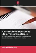 Ler Correcção e explicação de erros gramaticais: O Efeito da Explicação dos Erros Gramaticais dos Estudantes no seu Desempenho Escrito, do autor Lilit Khachatryan