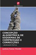 Ler CONCEPÇÃO ALGORÍTMICA DE ESQUEMAS DE COMPRESSÃO E CORRECÇÕES: - ABORDAGEM PRÁTICA, do autor JYOTSNA KUMAR MANDAL