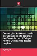 Ler Correcção Automatizada de Violações de Regras de Desenho no Código Fonte Utilizando Rapto Lógico, do autor Mythily M