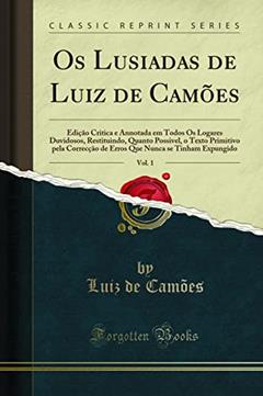 Os Lusiadas de Luiz de Camões, Vol. 1: Edição Critica e Annotada em Todos Os Logares Duvidosos, Restituindo, Quanto Possivel, o Texto Primitivo pela ... Nunca se Tinham Expungido (Classic Reprint), do autor Luiz de Camões