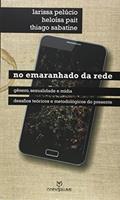 Ler No Emaranhado da Rede. Gênero, Sexualidade e Mídia, Desafios Teóricos e Metodológicos do Presente, do autor Larissa Pelúcio