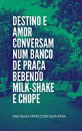Ler Destino e Amor Conversam Num Banco de Praça Bebendo Milk-Shake e Chope, do autor Cristiano Straccioni Quintana