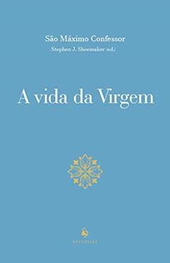 A Vida Da Virgem, do autor São Máximo Confessor