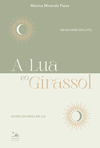 Ler A Lua e o Girassol: Um dia mães em luto, outro dia mães em luz, do autor Marina Miranda Fiuza Ler A Lua e o Girassol: Um dia mães em luto, outro dia mães em luz, do autor Marina Miranda Fiuza