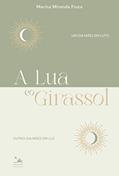 Ler A Lua e o Girassol: Um dia mães em luto, outro dia mães em luz, do autor Marina Miranda Fiuza