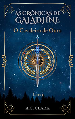 Ler AS CRÔNICAS DE GALADHNE: O Cavaleiro de Ouro, do autor A.G. CLARK