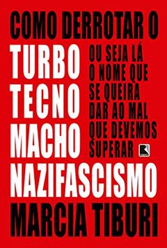 Como derrotar o turbotecnomachonazifascismo, do autor Marcia Tiburi