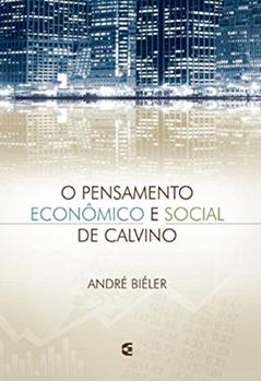 O Pensamento Econômico e Social de Calvino, do autor André Biéler