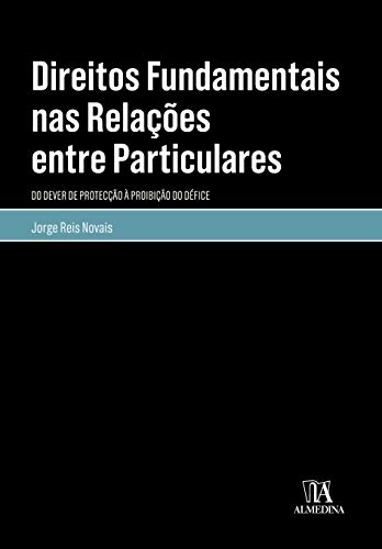 Ler Direitos Fundamentais nas Relações Entre Particulares: do Dever de Protecção à Proibição do Défice, do autor Jorge Reis Novais