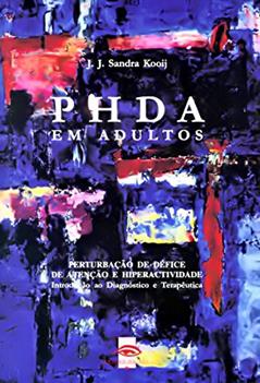 PHDA em Adultos. Perturbação de Défice de Atenção e Hiperactividade, do autor J. J. Sandra Kooij