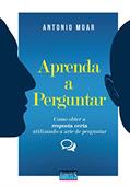 Ler Aprenda a Perguntar. Como Obter a Resposta Certa Utilizando a Arte de Perguntar, do autor Antonio Moar Ler Aprenda a Perguntar. Como Obter a Resposta Certa Utilizando a Arte de Perguntar, do autor Antonio Moar