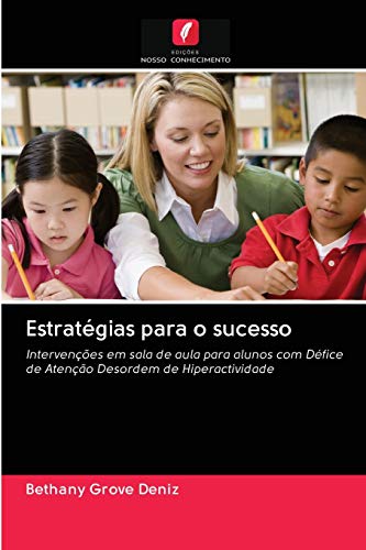 Ler Estratégias para o sucesso: Intervenções em sala de aula para alunos com Défice de Atenção Desordem de Hiperactividade, do autor Bethany Grove Deniz