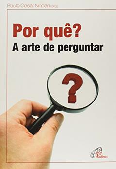 Por quê?: A arte de perguntar, do autor Paulo César Nodari