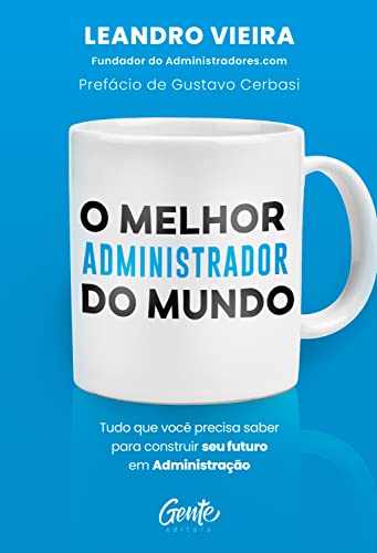 Ler O melhor administrador do mundo: Tudo o que você precisa saber para construir seu futuro em Administração, do autor Leandro Vieira