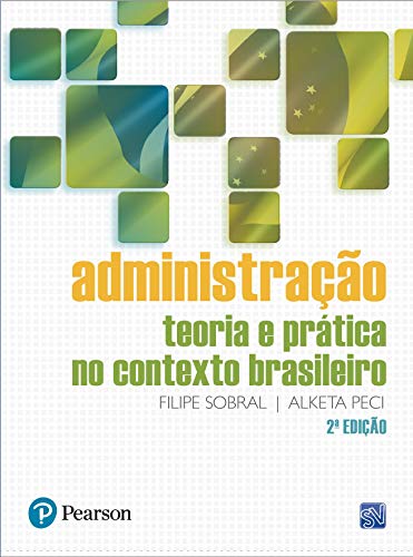 Administração: Teoria e Prática no Contexto Brasileiro, do autor Filipe Sobral; Alketa Peci