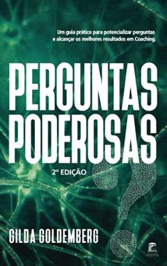 Perguntas Poderosas: Um guia prático para aprender a perguntar e alcançar melhores resultados em coaching, do autor Gilda Goldemberg