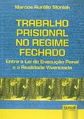 Ler Trabalho Prisional no Regime Fechado: Entre a Lei de Execução Penal e a Realidade Vivenciada, do autor Marcos Aurélio Sloniak