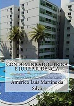 Condominio: Doutrina e Jurisprudencia: Teoria Geral do Condominio, Condominio Comum, Condominio Edilicio, Loteamento Fechado, Time-Sharing, Shopping Center, Clubes de Campo, Cemiterios, Direit, do autor Americo Luis Martins da Silva