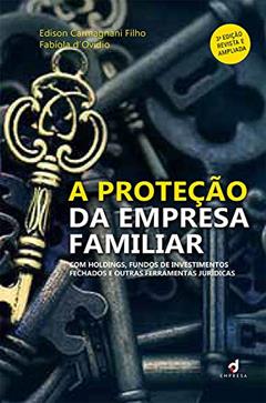 A Proteção da Empresa Familiar: Com holdings, fundos de investimentos fechados e outras ferramentas jurídicas, do autor Edison Carmagnani Filho; Fabíola d'Ovidio