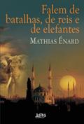Ler Falem de Batalhas, de Reis e de Elefantes, do autor Mathias Enard