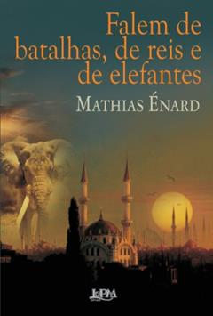 Falem de Batalhas, de Reis e de Elefantes, do autor Mathias Enard