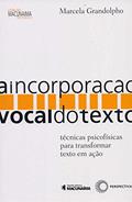 Ler A incorporação vocal do texto: Técnicas psicofísicas para transformar texto em ação, do autor Marcela Grandolpho da Silva