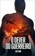 Ler O Dever do Guerreiro: Um Explosivo e Frenético Thriller de Ação, do autor Luís Lobo