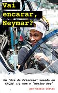 Ler Vai Encarar, Neymar? [Leituras Rápidas]: 24 horas frenéticas em jatinhos, caças, helicópteros e carros de corrida com o "Menino Ney" (Movido a Gasolina: RELOADED!), do autor Cassio Cortes