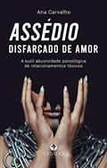 Ler Assédio disfarçado de amor: A sutil abusividade psicológica de relacionamentos tóxicos, do autor Ana Carvalho