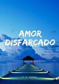 Ler Amor Disfarcado!, do autor F. J. Hora