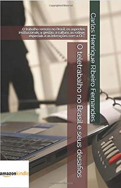 O teletrabalho no Brasil e seus desafios: O trabalho remoto no Brasil, os aspectos institucionais, a gestão, a cultura, as rotinas especiais e as interações com a CLT, do autor Carlos Henrique Ribeiro Fernandes; Carlos Henrique R Fernandes