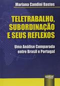 Ler Teletrabalho, Subordinação e seus Reflexos: Uma Análise Comparada entre Brasil e Portugal, do autor Mariana Candini Bastos