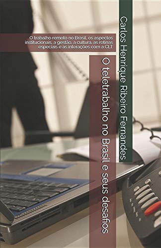 O teletrabalho no Brasil e seus desafios: O trabalho remoto no Brasil, os aspectos institucionais, a gestão, a cultura, as rotinas especiais e as inte, do autor Carlos Henrique Ribeiro Fernandes