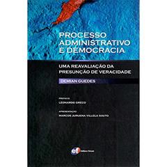 Processo Administrativo e Democracia - Uma Reavaliação da Presunção de Veracidade, do autor Demian Guedes