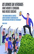 Ler Os donos da verdade: fake news e censura nas redes sociais: Um ensaio sobre os limites constitucionais à moderação de conteúdo sob critérios de veracidade, do autor Diogo Uehbe Ler Os donos da verdade: fake news e censura nas redes sociais: Um ensaio sobre os limites constitucionais à moderação de conteúdo sob critérios de veracidade, do autor Diogo Uehbe