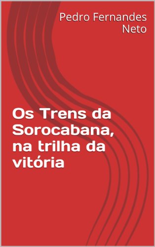 Ler Os Trens da Sorocabana, na trilha da vitória, do autor Pedro Fernandes Neto