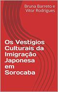 Ler Os Vestígios Culturais da Imigração Japonesa em Sorocaba, do autor Bruna Barreto e Vitor Rodrigues; Vitor Rodrigues