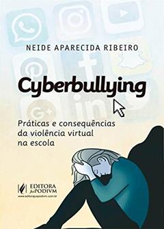 Cyberbullying: Práticas e Consequências da Violência Virtual na Escola, do autor Neide Aparecida Ribeiro