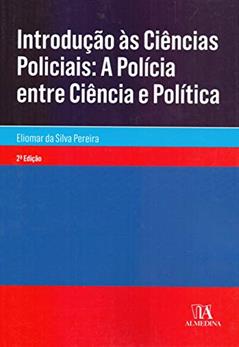 Introdução às Ciências Policiais: a Polícia Entre Ciência e Política, do autor Eliomar da Silva Pereira