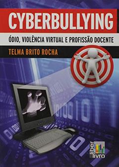 Cyberbullying. Ódio, Violência Virtual e Profissão Docente, do autor Telma Brito Rocha