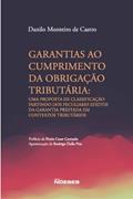 Ler Garantias ao Cumprimento da Obrigação Tributária: uma Proposta de Classificação Partindo dos Peculiares Efeitos da Garantia Prestada em Contextos Tributários, do autor Danilo Monteiro De Castro