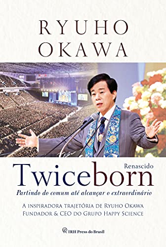 Ler TWICEBORN: Partindo do comum até alcançar o extraordinário - A inspiradora trajetória de Ryuho Okawa, Fundador & CEO do Grupo Happy Science, do autor Ryuho Okawa