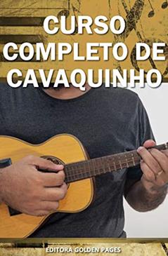 Curso Completo de Cavaquinho: Aprenda Definitivamente partindo do zero! (Música Livro 3), do autor Editora Golden Pages