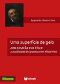 Ler Uma superfície de gelo ancorada no riso: a atualidade do grotesco em Hilda Hilst, do autor Reginaldo Oliveira Silva